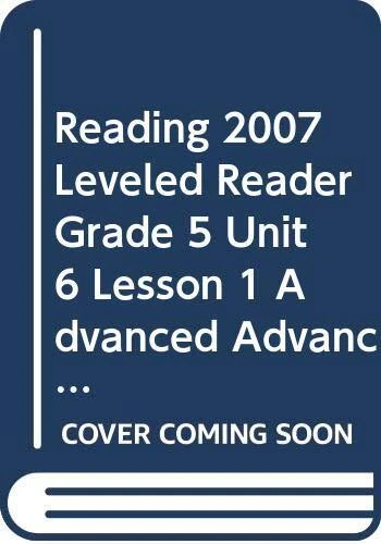 Reading 2007 Leveled Reader Grade 5 Unit 6 Lesson 1 Advanced Advanced