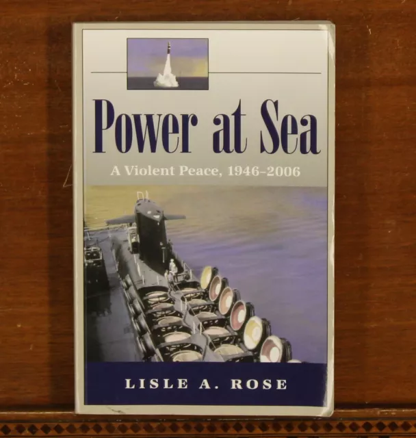 Lisle A Rose Power at Sea: A Violent Peace, 1946-2006 US Navy Cold War