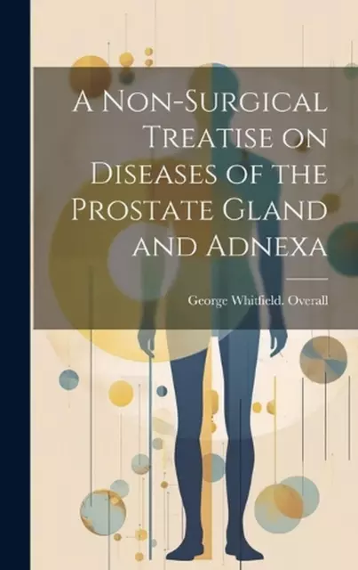 A Non-surgical Treatise on Diseases of the Prostate Gland and Adnexa by George W