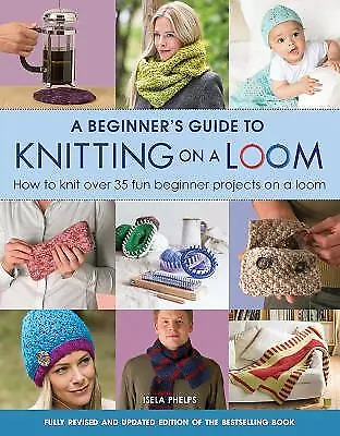A Beginner's Guide to Knitting on a Loom (New Edition) - 9781782214786