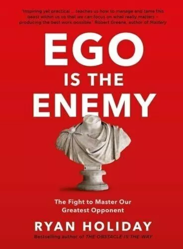 Ego is the Enemy : The Fight to Master...By Ryan Holiday