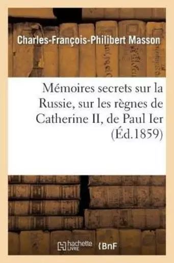 M?moires Secrets Sur La Russie, Sur Les R?gnes de Catherine II, de Paul Ier
