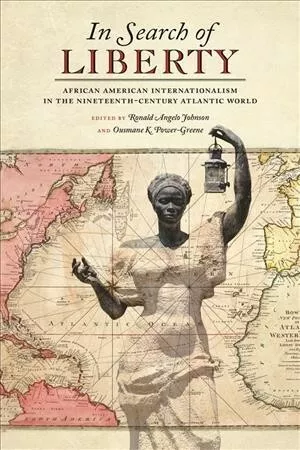 In Search of Liberty : African American Internationalism in the Nineteenth-Ce...