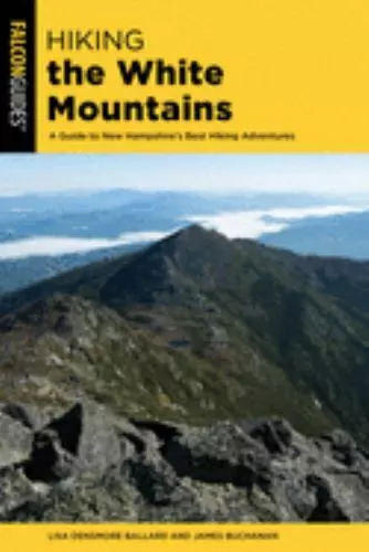 Hiking the White Mountains: A Guide to New Hampshire's Best Hiking Adventures [R