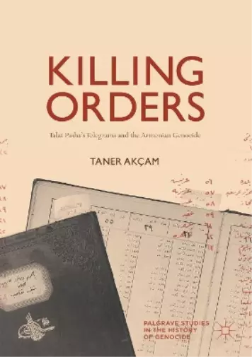 Taner Akcam Killing Orders (Poche) Palgrave Studies in the History of Genocide