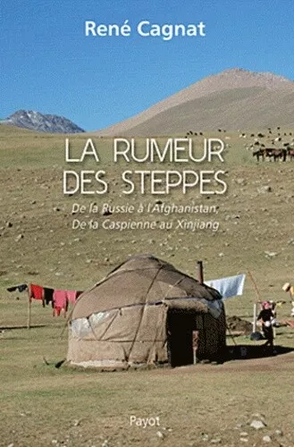 La rumeur des steppes : De la Russie à l'Afghanistan, de la Caspienne au Xinjian