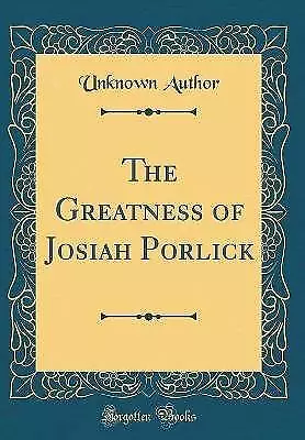 The Greatness of Josiah Porlick Classic Reprint, U