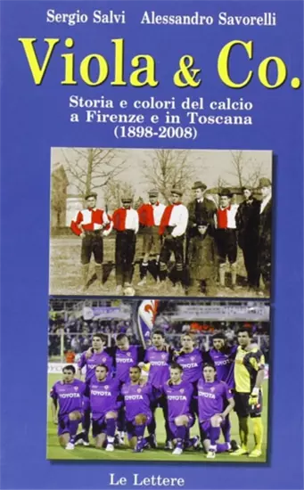 Salvi,Sergio. - Viola & co. Storia e colori del calcio a Firenze e in Toscana (1