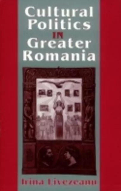Cultural Politics in Greater Romania: Regionalism, Nation Building, and Ethnic S
