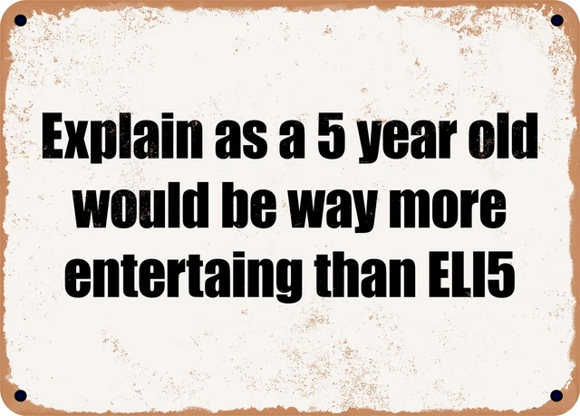 METAL SIGN - Explain as a 5 year old would be way more entertaing than ELI5
