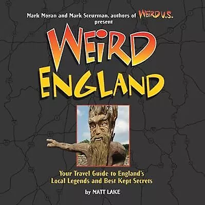 Weird England: Your Travel Guide to Englands Local Legends and Best Kept Secrets