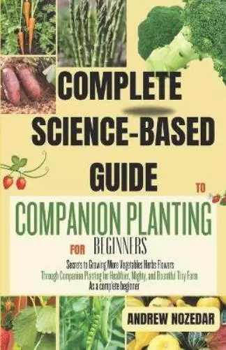 Andrew Nozedar Complete Science-Based Guide to Companion Planting (Poche)