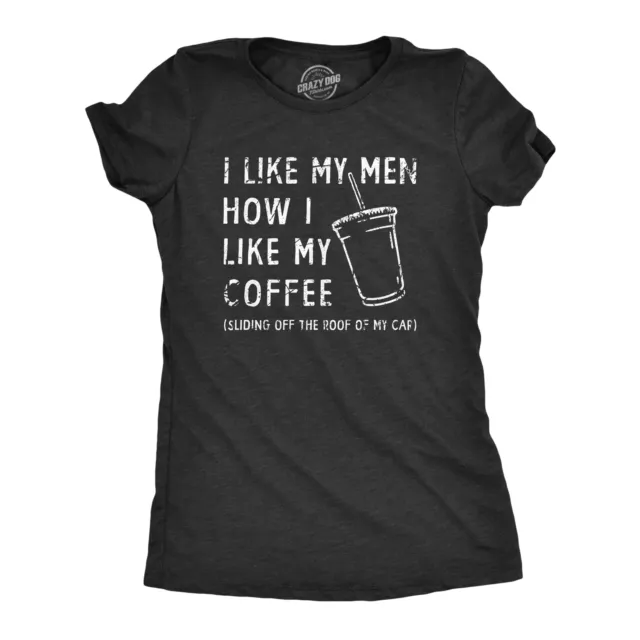 Womens I Like My Men How I Like My Coffee T Shirt Funny Clumsy Caffeine Lovers