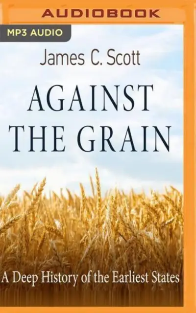 Against the Grain: A Deep History of the Earliest States James C. Scott