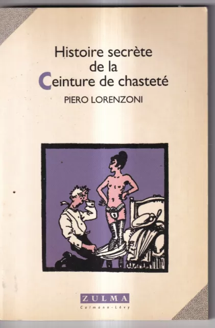 Piero Lorenzoni: Histoire Secrete De La Ceinture De Chastete. Zulma. 1994.