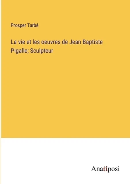 LA VIE ET les oeuvres de Jean Baptiste Pigalle; Sculpteur by Prosper ...