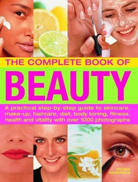The Beauty, Complete Book of: A practical step-by-step guide to skincare, make-u