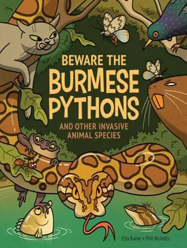 Beware the Burmese Pythons: And Other Invasive Animal Species by Etta Kaner: New