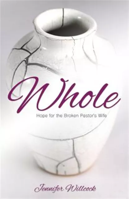 Whole : Hope for the Broken Pastor's Wife, Paperback by Willcock, Jennifer, L...