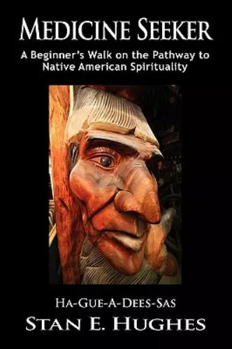 Medicine Seeker: A Beginner’s Walk on the Pathway to Native American Spirituali