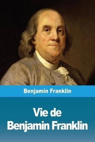 VIE DE BENJAMIN Franklin [French] by Benjamin Franklin NEUF EUR 19,75 ...