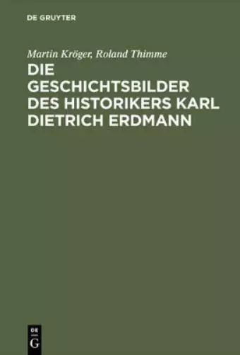 Martin Kröger Roland Die Geschichtsbilder des Historikers Karl Dietrich  (Relié)