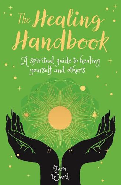 Healing Handbook: A Spiritual Guide to Healing Yourself and others by Tara Ward
