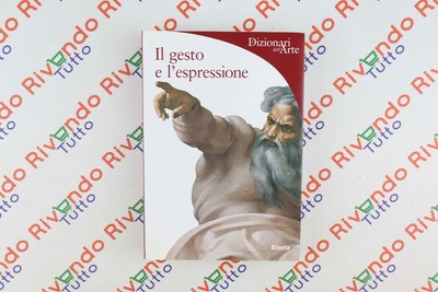 I Dizionari dell'Arte Barbara Pasquinelli IL GESTO E L'ESPRESSIONE Electa 