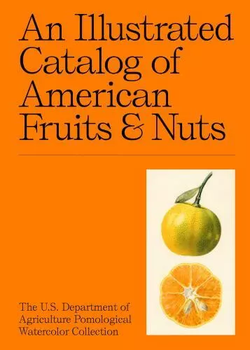 An Illustrated Catalog of American Fruits & Nuts: The U.S. Department of Agricu,