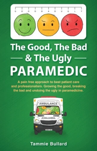 The Good, The Bad & The Ugly Paramedic: A book for growing the good, breaking