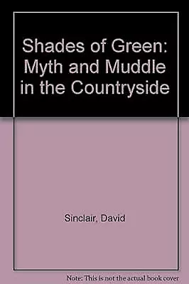 Shades of Green: Myth and Muddle in the Countryside, Sinclair, David, Used; Good