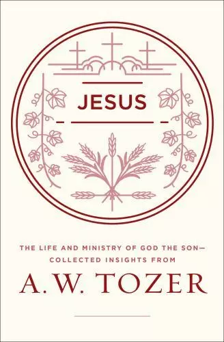 Jesus: The Life and Ministry of God the Son--Collected Insights from A. W. Tozer