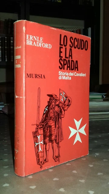 Ernle Bradford Lo scudo e la spada. Storia dei Cavalieri di Malta Mursia 1975