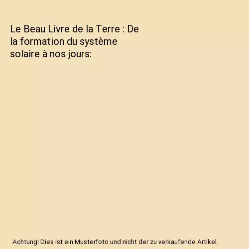 Le Beau Livre de la Terre : De la formation du système solaire à nos jours, Je