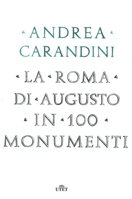 La Roma di Augusto in 100 monumenti - Andrea Carandini (UTET) [2019]