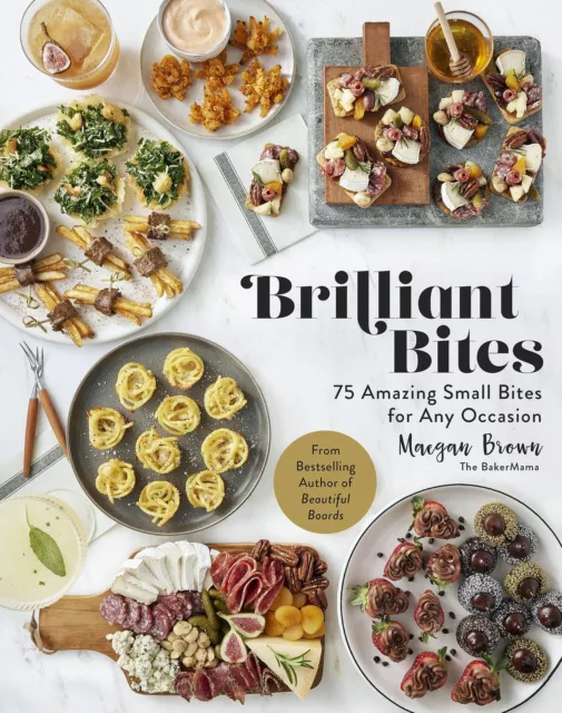 Brilliant Bites: 75 Amazing Small bites for Any Occasion by Brown, Maegan, NEW B