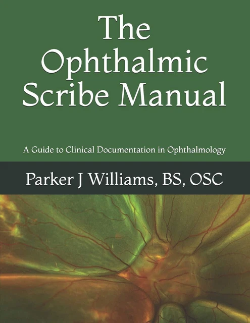 The Ophthalmic Scribe Manual: A Guide to Clinical Documentation in Ophthalmolog,