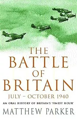 The Battle of Britain July - October 1940: An Oral History of Britains Finest Ho