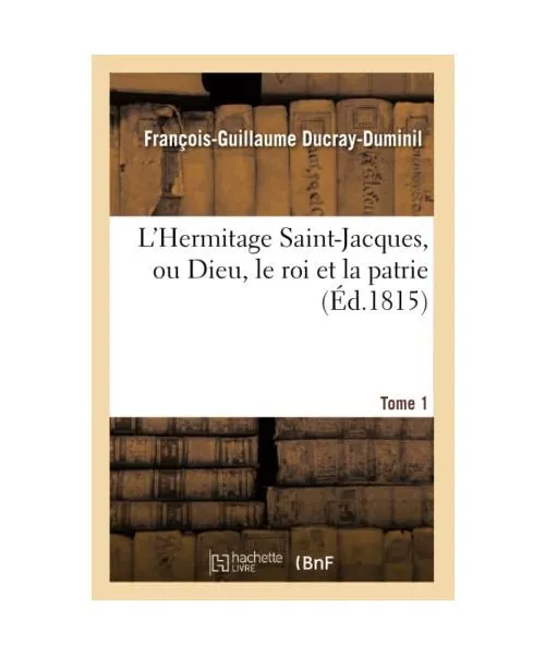 L'Hermitage Saint-Jacques, Ou Dieu, Le Roi Et La Patrie.Tome 1, François-Guilla