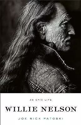 Willie Nelson: An Epic Life - Joe Nick Patoski, 0316017795, paperback