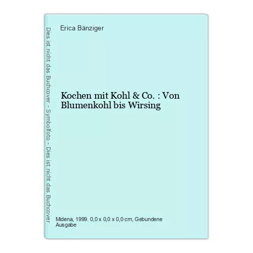 Kochen mit Kohl & Co.: Von Blumenkohl bis Wirsing Bänziger, Erica: