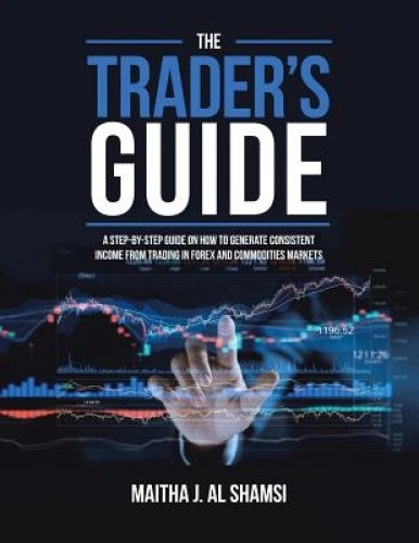 THE TRADER'S GUIDE: A Step-By-Step Guide on How to Generate Consistent ...