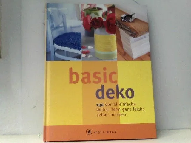 Basic Deko. A style book. 130 genial einfache Wohn-Ideen ganz leicht selber mach