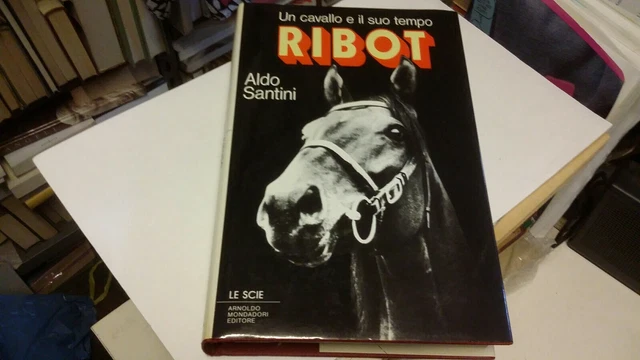 A. SANTINI,RIBOT, UN CAVALLO E IL SUO TEMPO, MONDADORI, 1985, 9o21