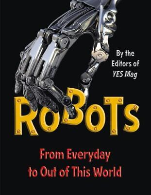 Robots: From Everyday to Out of This World by Editors of Yes Mag
