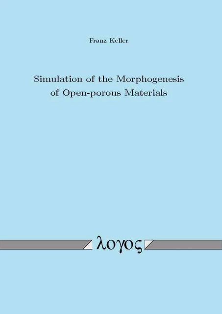 SIMULATION OF THE Morphogenesis of Open--Porous Materials by Franz ...