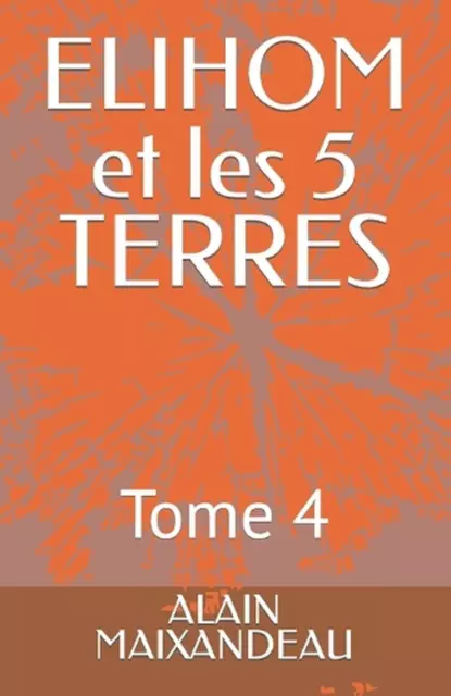 ELIHOM et les 5 TERRES: Tome 4 by Alain Maixandeau Paperback Book