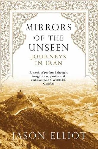 Mirrors of the Unseen: Journeys in Iran,Jason Elliot