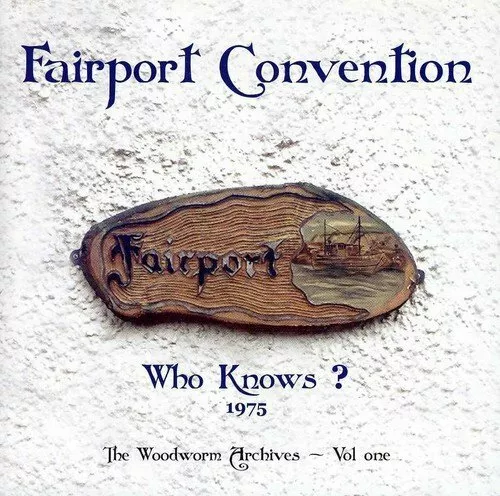 Fairport Convention ‎– Who Knows? 1975 Woodworm Archives Vol. 1 (2005)  CD  NEW