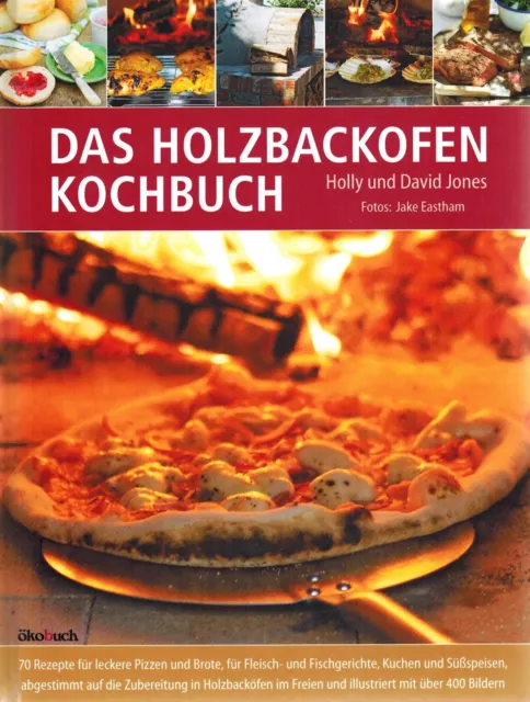 Das Holzbackofen Kochbuch! Fein speisen im Freien! Pizza, Brot, Fleisch, Fisch